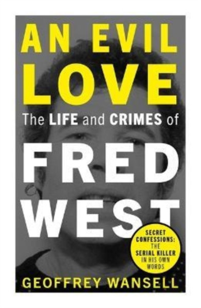An Evil Love: The Life And Crimes Of Fred West