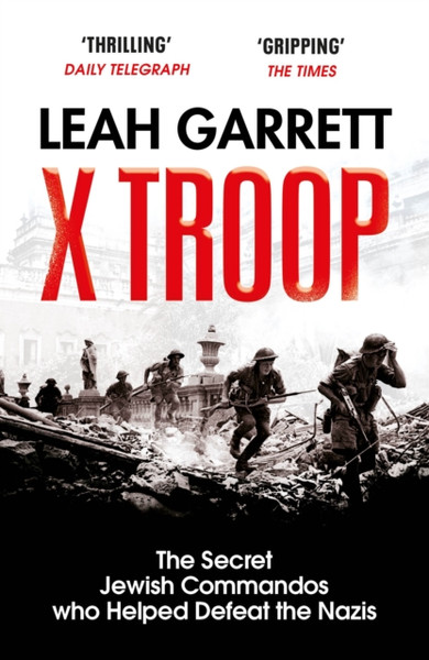 X Troop: The Secret Jewish Commandos Who Helped Defeat The Nazis - 9781529111613