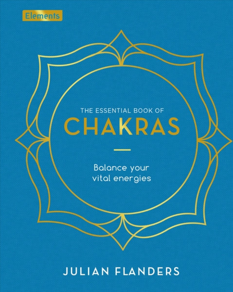 The Essential Book Of Chakras: Balance Your Vital Energies