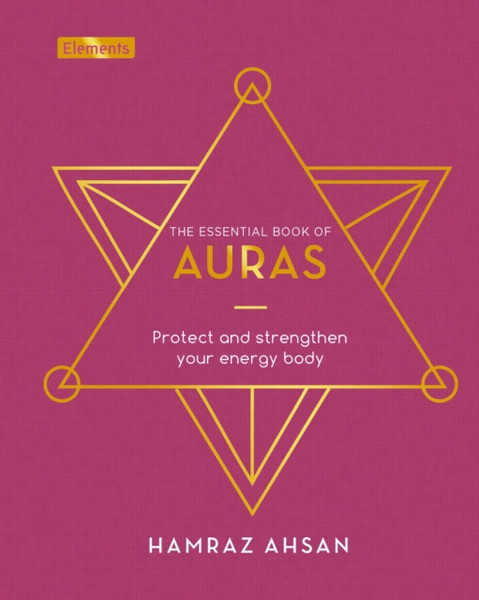 The Essential Book Of Auras: Protect And Strengthen Your Energy Body