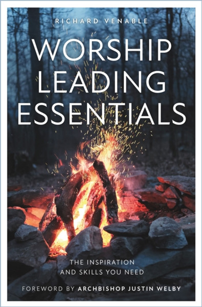 Worship Leading Essentials: The Inspiration And Skills You Need