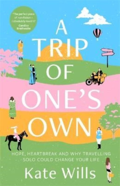 A Trip Of One'S Own: Hope, Heartbreak And Why Travelling Solo Could Change Your Life - 9781788704328