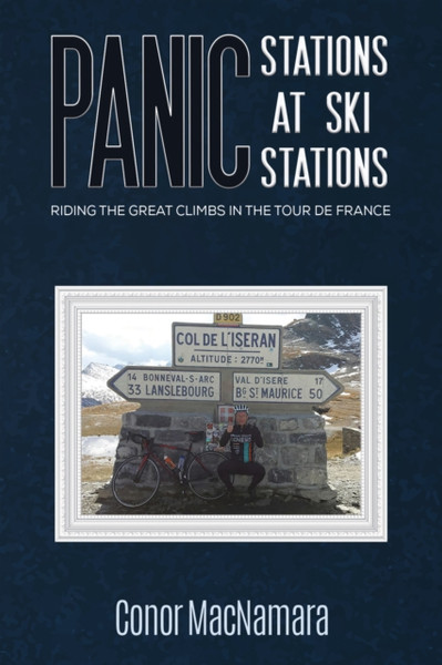Panic Stations At Ski Stations: Riding The Great Climbs In The Tour De France - 9781786129925