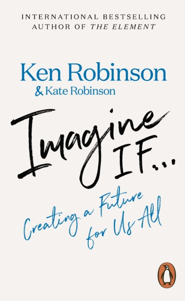 Imagine If...: Creating A Future For Us All