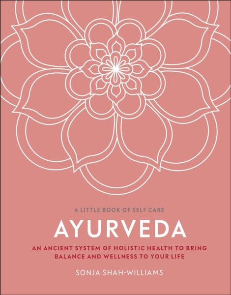 Ayurveda: An Ancient System Of Holistic Health To Bring Balance And Wellness To Your Life