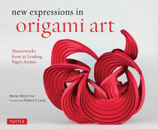 New Expressions In Origami Art: Masterworks From 25 Leading Paper Artists