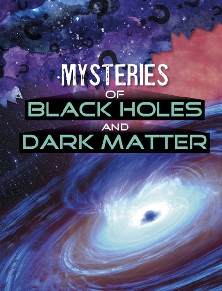 Mysteries Of Black Holes And Dark Matter - 9781398204683