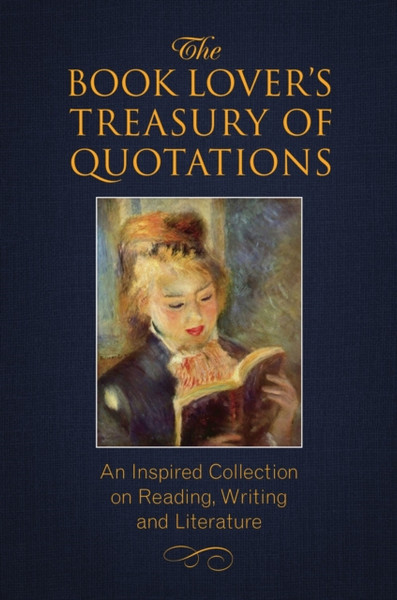 The Book Lover'S Treasury Of Quotations: An Inspired Collection On Reading, Writing And Literature