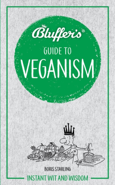 Bluffer'S Guide To Veganism: Instant Wit And Wisdom
