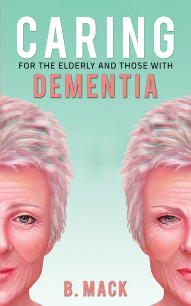 Caring For The Elderly And Those With Dementia - 9781528990400