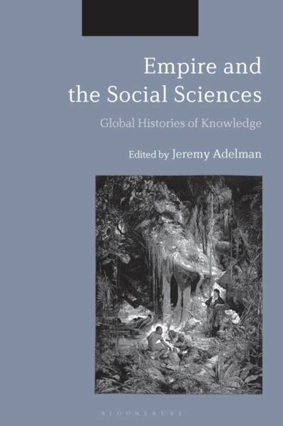 Empire And The Social Sciences: Global Histories Of Knowledge