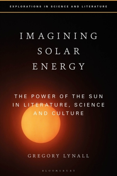 Imagining Solar Energy: The Power Of The Sun In Literature, Science And Culture