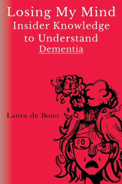 Losing My Mind - Insider Knowledge To Understand Dementia