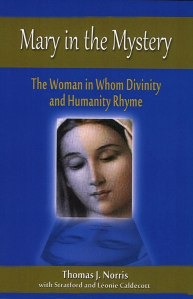 Mary In The Mystery: The Woman In Whom Divinity And Humanity Rhyme