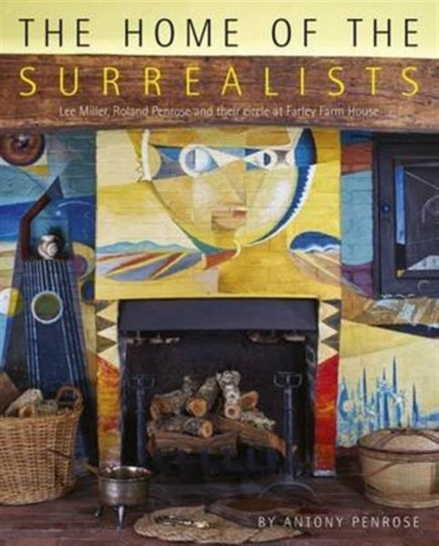 The Home Of The Surrealists: Lee Miller, Roland Penrose And Their Circle At Farley Farm House