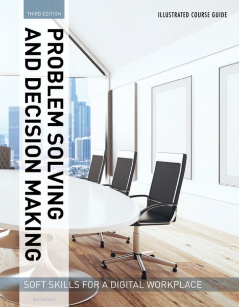 Illustrated Course Guides : Problem Solving And Decision Making - Soft Skills For A Digital Workplace: Problem Solving And Decision Making - Soft Skills For A Digital Workplace