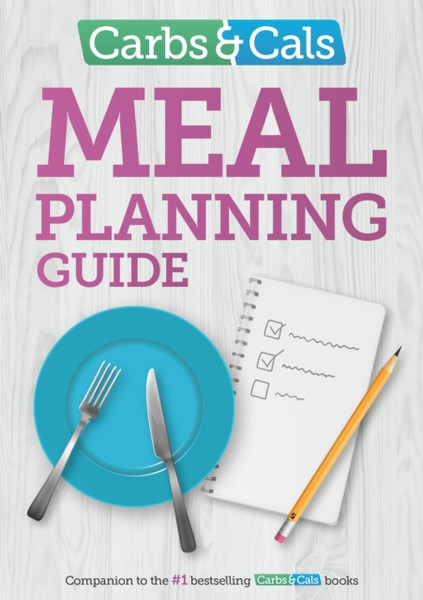 Carbs & Cals Meal Planning Guide: Tips And Inspiration To Help You Plan Healthy Meals And Snacks!