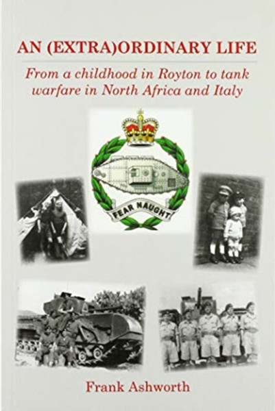 An (Extra)Ordinary Life: From A Childhood In Royton To Tank Warfare In North Africa And Italy