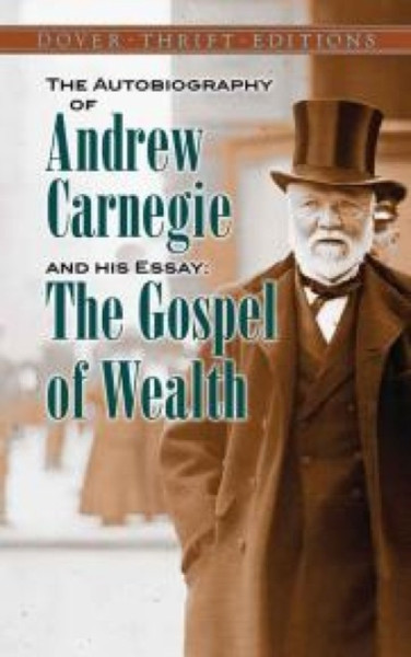 The Autobiography Of Andrew Carnegie And His Essay: The Gospel Of Wealth