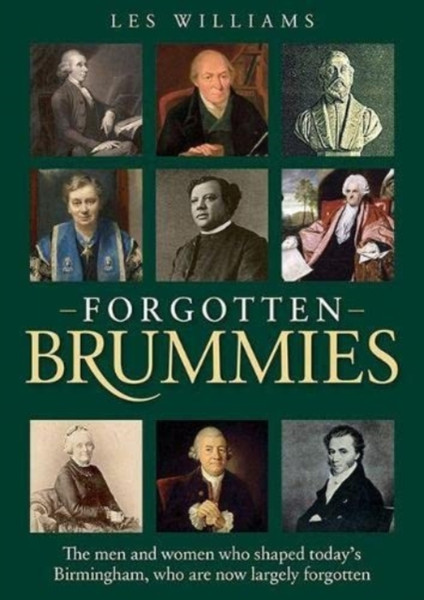 Forgotten Brummies: The Men And Women Who Shaped Today'S Birmingham, Who Are Now Largely Forgotten