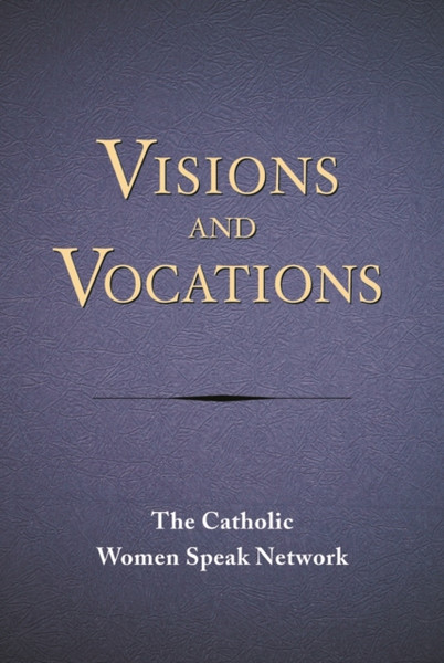 Visions And Vocations: Women Responding To God'S Call