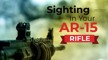 Sighting in Your AR-15 Rifle Sighting in Your AR-15 Rifle