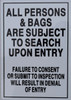 SIGN ALL PERSONS AND BAGS ARE SUBJECT TO SEARCH UPON ENTRY FAILURE TO CONSENT OR SUBMIT TO INSPECTION WILL RESULT IN DENIAL OF ENTRY