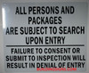 ALL PERSONS AND PACKAGES ARE SUBJECT TO SEARCH UPON ENTRY FAILURE TO CONSENT OR SUBMIT TO INSPECTION WILL RESULT IN DENIAL OF ENTRY Signage