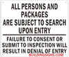 ALL PERSONS AND PACKAGES ARE SUBJECT TO SEARCH UPON ENTRY FAILURE TO CONSENT OR SUBMIT TO INSPECTION WILL RESULT IN DENIAL OF ENTRY Sign