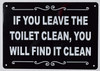IF You Leave The Toilet Clean You Will FIND IT Clean Signage