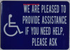 SIGNAGE WE are Please to Provide Assistance IF You Need Help Please Ask