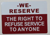 We Reserve The Right to Refuse Service to Anyone Signage