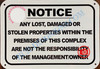 ANY LOST DAMAGED OR STOLEN PROPERTIES WITHIN THE PREMISES OF THIS COMPLEX ARE NOT THE RESPONSIBILITY OF THE MANAGEMENT OR OWNER SIGN- BRUSHED ALUMINUM (ALUMINUM SIGNS 7X10)