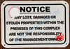 ANY LOST DAMAGED OR STOLEN PROPERTIES WITHIN THE PREMISES OF THIS COMPLEX ARE NOT THE RESPONSIBILITY OF THE MANAGEMENT OR OWNER SIGN- BRUSHED ALUMINUM (ALUMINUM SIGNS 7X10)