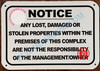 ANY LOST DAMAGED OR STOLEN PROPERTIES WITHIN THE PREMISES OF THIS COMPLEX ARE NOT THE RESPONSIBILITY OF THE MANAGEMENT OR OWNER SIGN- BRUSHED ALUMINUM (ALUMINUM SIGNS 7X10)