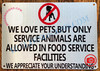 WE LOVE PETS BUT ONLY SERVICE ANIMALS ARE ALLOWED IN FOOD SERVICE FACILITIES SIGN- BRUSHED ALUMINUM (ALUMINUM SIGNS 7X10)