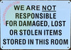 Signage WE ARE NOT RESPONSIBLE FOR DAMAGED, LOST OR STOLEN ITEMS STORED IN THIS ROOM