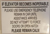 building sign IF ELEVATOR BECOMES INOPERABLE PLEASE REMAIN CALM PLEASE USE EMERGENCY TELEPHONE REMAIN IN CAR UNTIL ASSISTANCE ARRIVES DO NOT ATTEMPT TO FORCE DOORS OR OPEN HATCH  (ALUMINUM S)