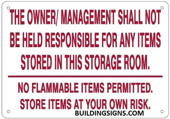 THE OWNER/ MANAGEMENT SHALL NOT BE HELD RESPONSIBLE FOR ANY ITEMS STORED IN THIS STORAGE ROOM. NO FLAMMABLE ITEMS PERMITTED. STORE ITEMS AT YOUR OWN RISK SIGN