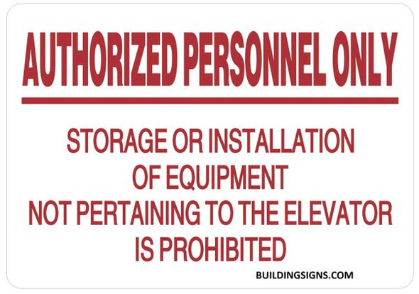 AUTHORIZED PERSONNEL ONLY STORAGE OR INSTALLATION OF EQUIPMENT NOT PERTAINING TO THE ELEVATOR IS PROHIBITED SIGN