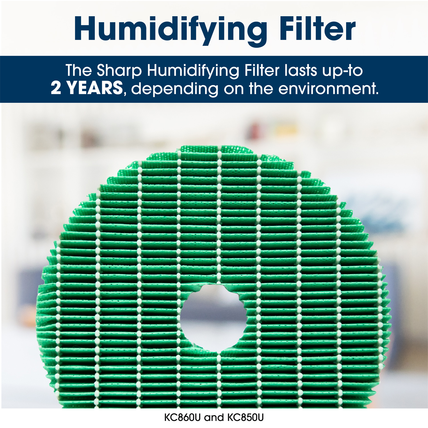 Humidifying Filter
The Sharp Humidifying Filter lasts up to 2 years, depending on the environment
KC860U and KC850U