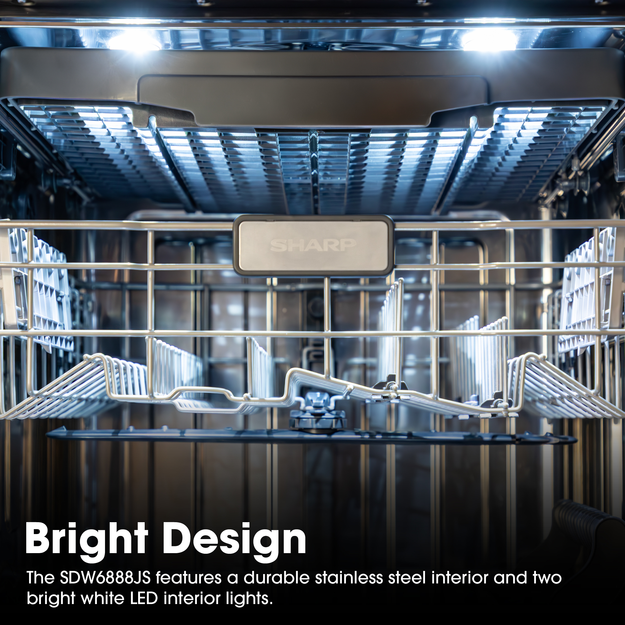 Bright Design
The SDW6888JS features a durable stainless steel interior and two bright white 
LED interior lights