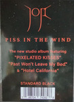 Joji – Piss In The Wind
Joji - Piss In The Wind album cover
More images

Label:
Palace Creek – PCEK-4742828, Virgin Music – 198704742828
Format:
Vinyl, LP, Album, Stereo
Country:
Worldwide
Released:
Feb 6, 2026
Genre:
Funk / Soul, Pop
Style:
Indie Pop
A1		Pixelated Kisses	1:50
A2		Cigarette	1:51
A3		Last Of A Dying Breed	2:30
A4		Love You Less	3:21
A5		If It Only Gets Better	1:09
A6		Love Me Better	1:53
A7		Piece Of You
Featuring [With] – Giveon
2:15
A8		Hotel California	2:09
A9		Tarmac	1:35
A10		Forehead Touch The Ground	1:57
B11		Past Won't Leave My Bed	2:46
B12		Fade To Black
Featuring [With] – 4batz
1:16
B13		Can't See Sh*t In The Club	2:52
B14		Sojourn	2:56
B15		DYKILY	2:38
B16		Silhouette Man	1:26
B17		Rose Colored
Featuring [With] – Yeat
2:34
B18		Horses To Water	2:17
B19		Strange Home	2:50
B20		Dior	1:54