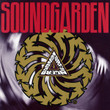 Soundgarden – Badmotorfinger
Soundgarden - Badmotorfinger album cover
More images

Label:
A&M Records – B0025674-01
Format:
Vinyl, LP, Album, Reissue
Country:
US
Released:
2016
Genre:
Rock
Style:
Alternative Rock, Hard Rock, Grunge, Sludge Metal
A1		Rusty Cage	4:26
A2		Outshined	5:11
A3		Slaves & Bulldozers	6:56
A4		Jesus Christ Pose	6:51
A5		Face Pollution	2:24
A6		Somewhere	4:21
B1		Searching With My Good Eye Closed	6:31
B2		Room A Thousand Years Wide	4:06
B3		Mind Riot	4:49
B4		Drawing Flies	2:25
B5		Holy Water	5:07
B6		New Damage	5:40