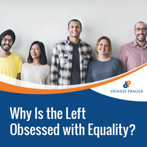 Why Is the Left Obsessed with Equality? Why Is the Left Obsessed with Equality?