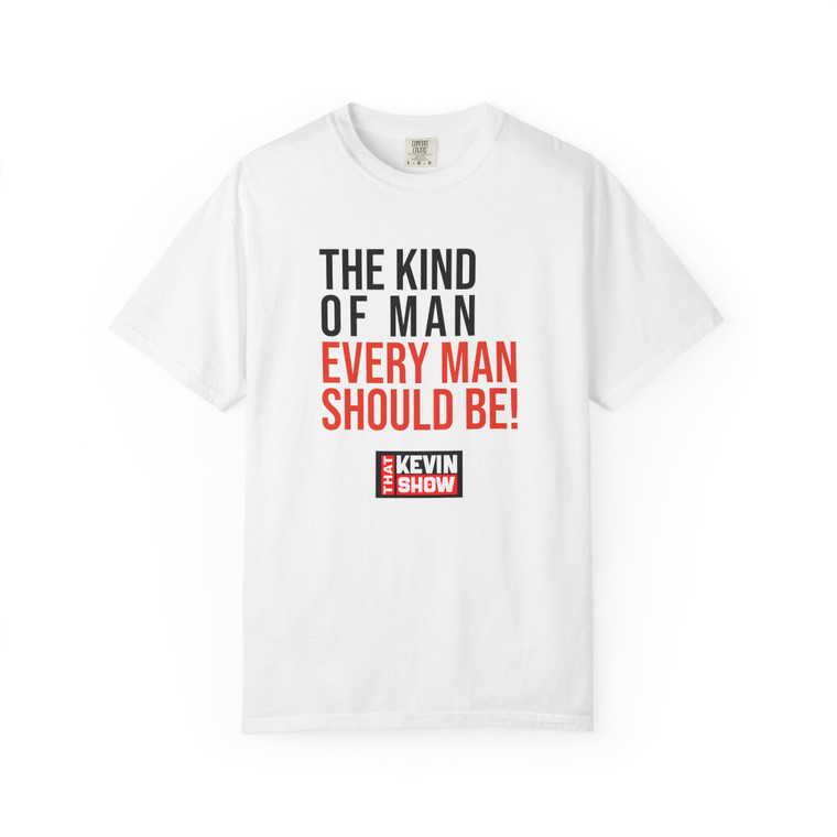 The Kind of Man Every Man Should Be! T-shirt