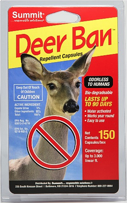 Summit® Deer Ban Capsules 150 Count Pack
Groundbreaking Deer Repellent Technology.

Unique Gel-tablet Application provides 100% effective Year-Round Protection from Wildlife Damage!

    Contains Predator Urine triggering animal flight response
    No Hand Contact with repellent ingredients
    Natural and Bio-degradable
    Water Activated, does not wash away in rain or snow
    90 Day Protection
    Odorless to Humans
    Easy application, drop capsules around coverage area or place in planters. Add water to activate repellent.
    Perfect around gardens and ornamentals

Other repellents contain rotten eggs, garlic, or similar foul smelling substances. If you have ever applied these products you are well aware that they are likely to repel you and your family more than wildlife.

Deer Ban™ is odorless to humans, but animals, with their extreme sense of smell are easily affected.