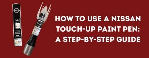 How to Use a Nissan Touch-Up Paint Pen: A Step-by-Step Guide