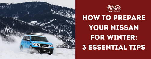 How to Prepare Your Nissan for Winter: 3 Essential Tips