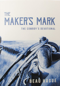 The Makers Mark: The Cowboy's Devotional by Beau Hague